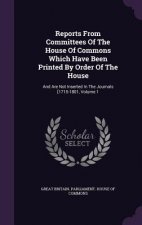 Reports from Committees of the House of Commons Which Have Been Printed by Order of the House