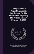 Speech of a Right Honourable Gentleman, on the Motion for Expelling Mr. Wilkes, Friday, February 3, 1769
