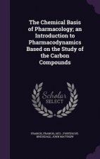 Chemical Basis of Pharmacology; An Introduction to Pharmacodynamics Based on the Study of the Carbon Compounds