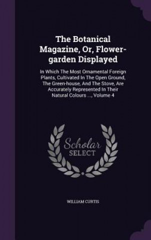 Botanical Magazine, Or, Flower-Garden Displayed