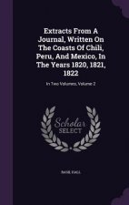 Extracts from a Journal, Written on the Coasts of Chili, Peru, and Mexico, in the Years 1820, 1821, 1822