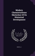 Modern Chemistrysome Sketeches of Its Historical Development