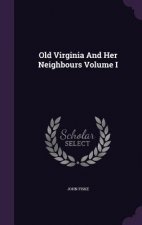Old Virginia and Her Neighbours Volume I
