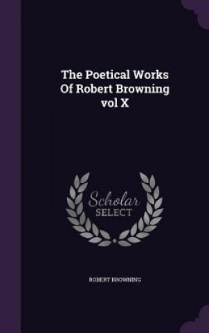 Poetical Works of Robert Browning Vol X