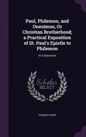 Paul, Philemon, and Onesimus, or Christian Brotherhood; A Practical Exposition of St. Paul's Epistle to Philemon