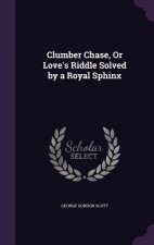 Clumber Chase, or Love's Riddle Solved by a Royal Sphinx