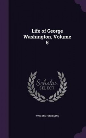 Life of George Washington, Volume 5