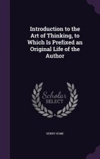 Introduction to the Art of Thinking, to Which Is Prefixed an Original Life of the Author