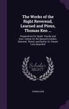 Works of the Right Reverend, Learned and Pious, Thomas Ken ...