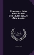Explanatory Notes Upon the Four Gospels, and the Acts of the Apostles