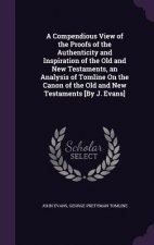 Compendious View of the Proofs of the Authenticity and Inspiration of the Old and New Testaments, an Analysis of Tomline on the Canon of the Old and N
