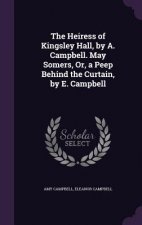 Heiress of Kingsley Hall, by A. Campbell. May Somers, Or, a Peep Behind the Curtain, by E. Campbell