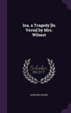 Ina, a Tragedy [In Verse] by Mrs. Wilmot