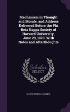 Mechanism in Thought and Morals. and Address Delivered Before the Phi Beta Kappa Society of Harvard University, June 29, 1870. with Notes and Aftertho
