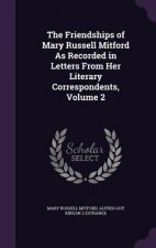 Friendships of Mary Russell Mitford as Recorded in Letters from Her Literary Correspondents, Volume 2