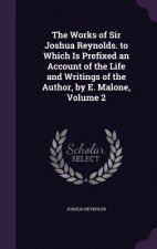 Works of Sir Joshua Reynolds. to Which Is Prefixed an Account of the Life and Writings of the Author, by E. Malone, Volume 2