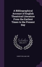 Bibliographical Account of English Theatrical Literature from the Earliest Times to the Present Day