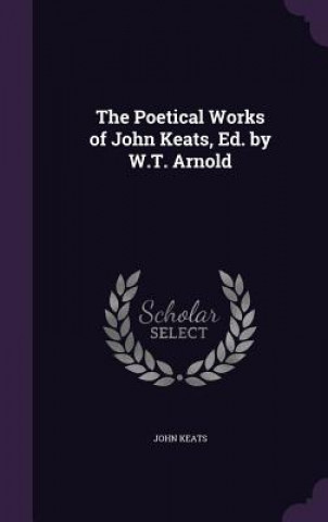 Poetical Works of John Keats, Ed. by W.T. Arnold