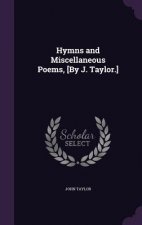Hymns and Miscellaneous Poems, [By J. Taylor.]