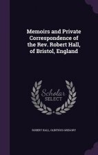 Memoirs and Private Correspondence of the REV. Robert Hall, of Bristol, England