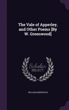 Vale of Apperley, and Other Poems [By W. Greenwood]