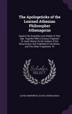 Apologeticks of the Learned Athenian Philosopher Athenagoras