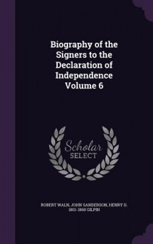 Biography of the Signers to the Declaration of Independence Volume 6