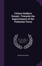 Citizen Soldiers Essays; Towards the Improvement of the Volunteer Force