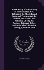 Bi-Centenary of the Burning of Providence in 1676. Defence of the Rhode Island System of Treatment of the Indians, and of Civil and Religious Liberty.