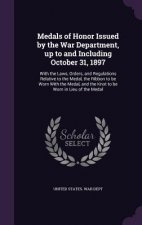 Medals of Honor Issued by the War Department, Up to and Including October 31, 1897