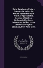 Early Babylonian History Down to the End of the Fourth Dynasty of Ur; To Which Is Appended an Account of the E. A. Hoffman Collection of Babylonian Ta