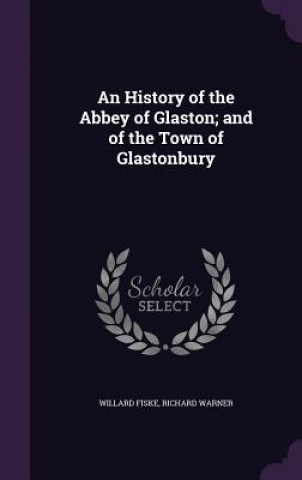 History of the Abbey of Glaston; And of the Town of Glastonbury