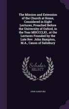 Mission and Extension of the Church at Home, Considered in Eight Lectures, Preached Before the University of Oxford, in the Year MDCCCLXI., at the Lec