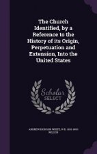 Church Identified, by a Reference to the History of Its Origin, Perpetuation and Extension, Into the United States