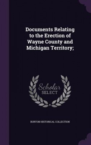 Documents Relating to the Erection of Wayne County and Michigan Territory;