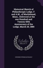 Historical Sketch of Philanthropic Lodge, F. and A.M., of Marblehead, Mass., Delivered at the One Hundred and Twenty-Fifth Anniversary of the Lodge, M