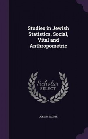 Studies in Jewish Statistics, Social, Vital and Anthropometric