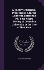 Theory of Spiritual Progress; An Address Delivered Before the Phi Beta Kappa Society of Columbia University in the City of New York