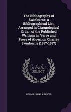 Bibliography of Swinburne; A Bibliographical List, Arranged in Chronological Order, of the Published Writings in Verse and Prose of Algernon Charles S