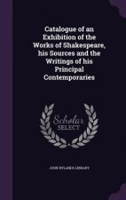 Catalogue of an Exhibition of the Works of Shakespeare, His Sources and the Writings of His Principal Contemporaries