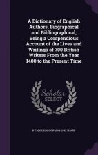 Dictionary of English Authors, Biographical and Bibliographical; Being a Compendious Account of the Lives and Writings of 700 British Writers from the