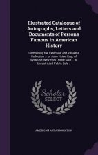 Illustrated Catalogue of Autographs, Letters and Documents of Persons Famous in American History