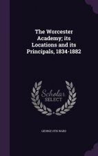 Worcester Academy; Its Locations and Its Principals, 1834-1882