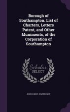 Borough of Southampton. List of Charters, Letters Patent, and Other Muniments, of the Corporation of Southampton