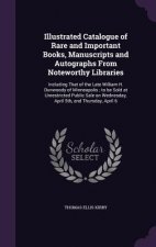 Illustrated Catalogue of Rare and Important Books, Manuscripts and Autographs from Noteworthy Libraries
