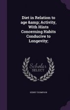 Diet in Relation to Age & Activity, with Hints Concerning Habits Conducive to Longevity;