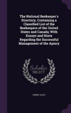 National Beekeeper's Directory, Containing a Classified List of the Beekeepers of the United States and Canada; With Essays and Hints Regarding the Su