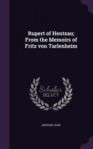 Rupert of Hentzau; From the Memoirs of Fritz Von Tarlenheim