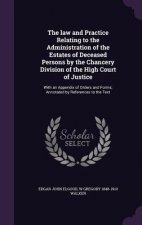 Law and Practice Relating to the Administration of the Estates of Deceased Persons by the Chancery Division of the High Court of Justice