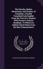 Hecuba, Medea, Phoenissae, and Orestes, of Euripides. Literally Translated Into English from the Text of G. Dindorf, with Porson's Various Readings. t
